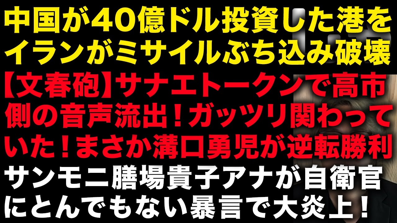 イランが中国が40億ドル投資した港を破壊！中国何も言えず　サナエトークンで高市川の音声が出て溝口勇児逆転勝利　サンモニ膳場貴子アナ自衛官に暴言　松本文科相不倫第三弾　（TTMつよし
