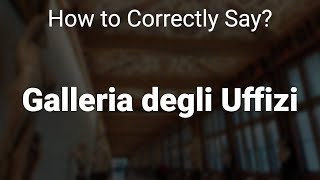 How to Correctly Pronounce Galleria degli Uffizi (Florence, Italy)