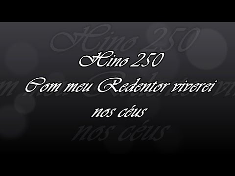 Hino 250   Com meu Redentor viverei nos céus