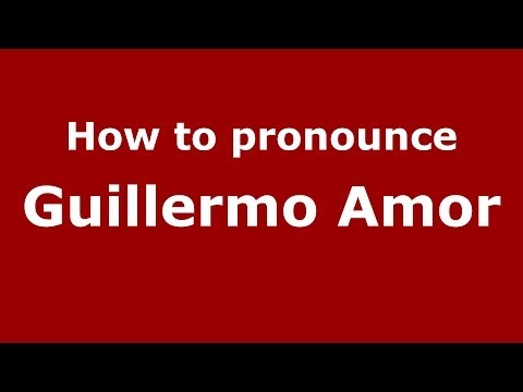 How to pronounce Guillermo Amor (Spanish/Spain) - PronounceNames.com