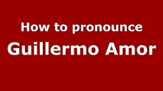 How to pronounce Guillermo Amor