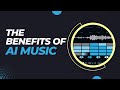 BENEFITS OF USING AI MUSIC