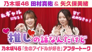 【乃木坂46】田村真佑＆矢久保美緒　「生のアイドルが好き」アフタートーク （2025/3/10(月)放送）