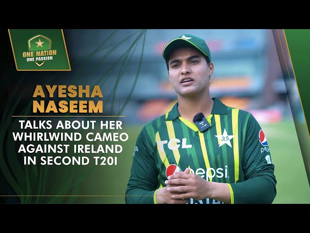 Ayesha Naseem Talks About Her Whirlwind Cameo Against Ireland in Second T20I