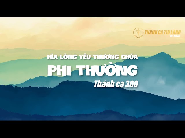 THÁNH CA 300 | KÌA LÒNG YÊU THƯƠNG CHÚA PHI THƯỜNG | KARAOKE THÁNH CA TIN LÀNH