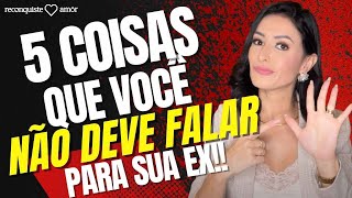 5 COISAS que você NÃO DEVE FALAR PRA SUA EX !!
