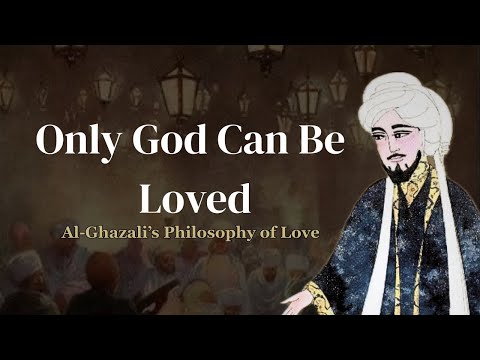 Only God Can Be Loved – Al-Ghazali on the Nature of Love