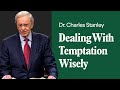 Dealing With Temptation Wisely – Dr. Charles Stanley