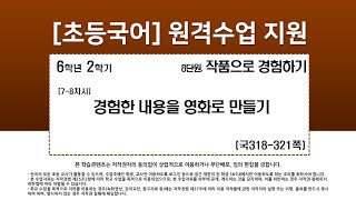 국어_6학년_2학기_8단원_7-8차시_경험한 내용을 영화로 만들기(국318-321p)
