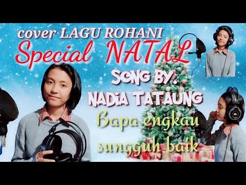 Cover Lagu ROHANI, "BAPA ENGKAU SUNGGUH BAIK" by.NADIA TATAUNG. SPECIAL NATAL