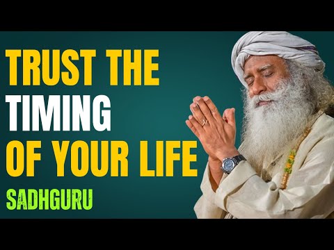 Trust the Timing of Your Life — Sadhguru