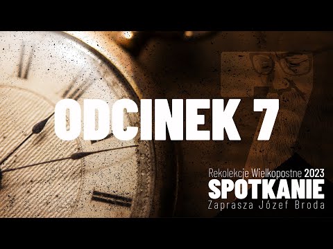 Rekolekcje Wielkopostne 2023 "Spotkanie" – Józef Broda – Odcinek 7