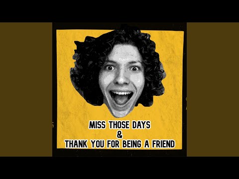 Miss Those Days & Thank You for Being a Friend