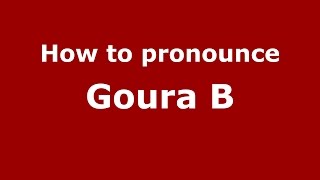 How to pronounce Goura B