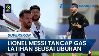 Seusai Cuci Mata Bareng Keluarga, Mega Bintang Lionel Messi Langsung Tancap Gas Latihan di PSG