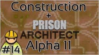 Construction + Prison Architect + Alpha 11 #14 = Almost There...