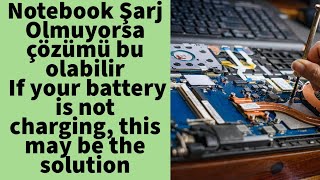 Notebook Şarj Olmuyorsa çözümü bu olabilir If your battery is not charging, this may be the solution