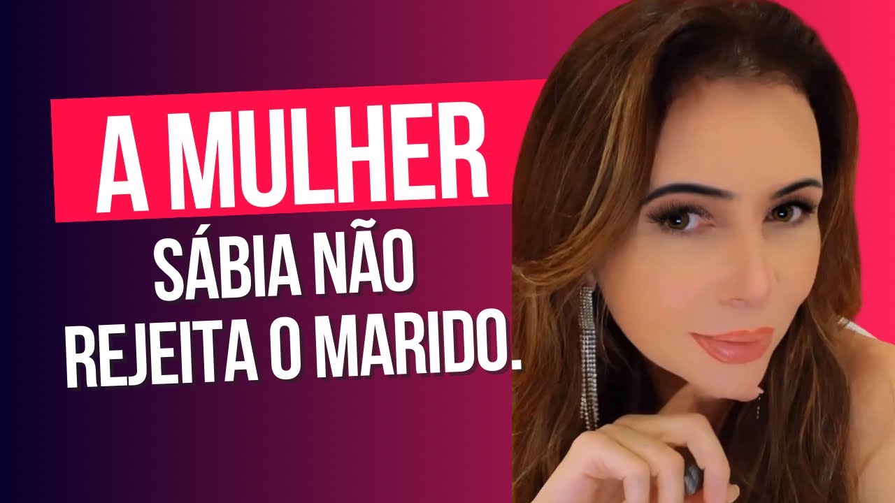 A MULHER SÁBIA NÃO REJEITA O SEU MARIDO