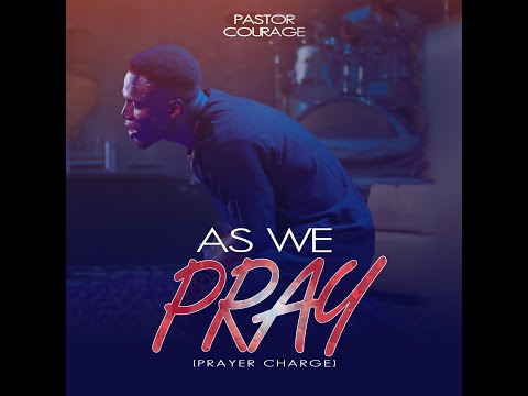 Pastor COURAGE - AS WE PRAY (Prayer Charge) VIDEO