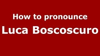 How to pronounce Luca Boscoscuro