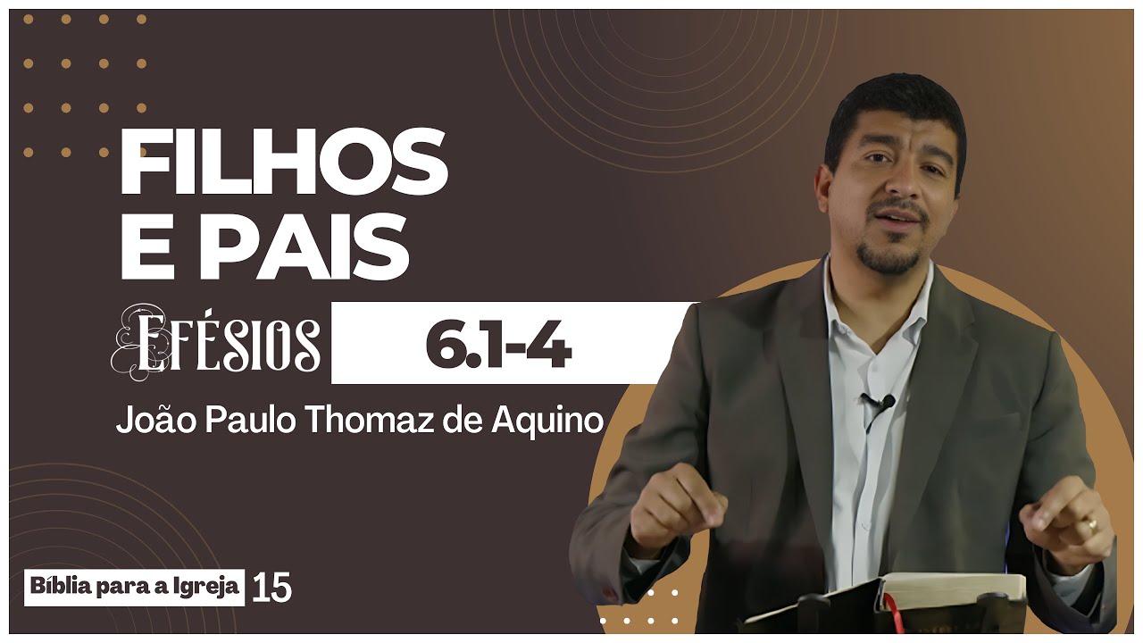 FILHOS E PAIS - EFÉSIOS com JOÃO PAULO THOMAZ DE AQUINO - Ef. 6.1-4 #15