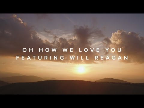 Oh How We Love You (feat. Will Reagan) – Official Lyric Video