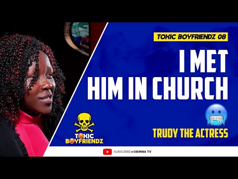 TOXIC BOYFRIENDZ /ep.8/ : I met him in church - Trudy The Actress