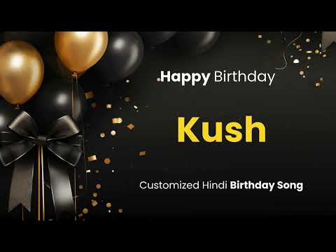 Happy Birthday " KUSH " - Customized Birthday Song | In Hindi