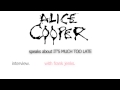 11. Alice Cooper speaks about IT'S MUCH TOO LATE