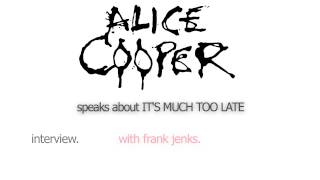 11. Alice Cooper speaks about IT&#39;S MUCH TOO LATE