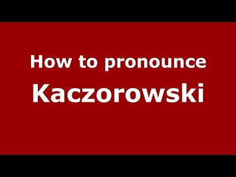 How to pronounce Kaczorowski (Polish/Poland) - PronounceNames.com