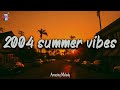 2004 Summer Vibes Nostalgia Playlist 2004 Throwback Mix