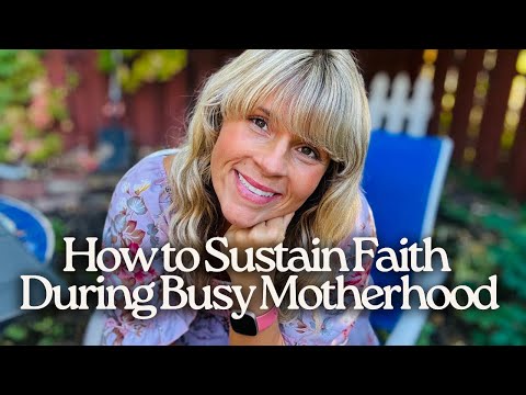 How to Sustain Faith During Busy Motherhood | Practical Ways to Abide in God in Every Season