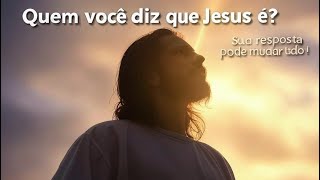 Quem você diz que Jesus é? Sua resposta pode mudar tudo!