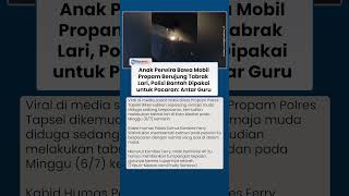 Viral Video Anak Perwira Bawa Mobil Propam Berujung Tabrak Lari, Polisi: Bukan Pacaran, Antar Guru