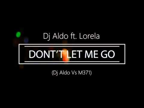 Dj Aldo Feat Lorela - Don't Let Me Go (Dj Aldo Vs M371)