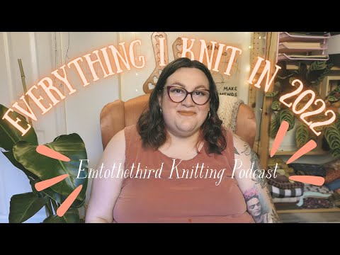 💫  Everything I Knit In 2022 💫 Emtothethird Knitting Podcast