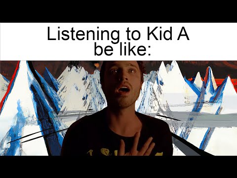 Listening to Kid A by Radiohead be like: