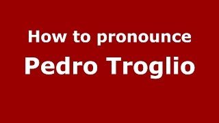 How to pronounce Pedro Troglio