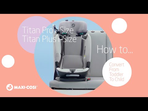 Maxi-Cosi Titan Pro i-Size i Titan Plus i-Size - Jak przekształcić fotelik z wersji dla malucha na fotelik dla dziecka