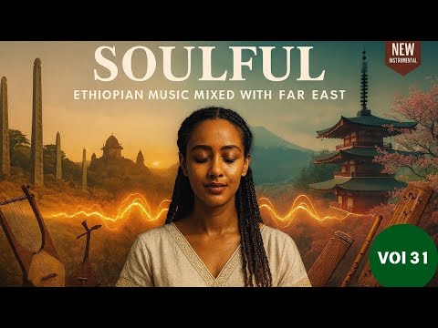 SOULFUL Ethiopian Music Mixed with Far East | New Instrumental Vol 31