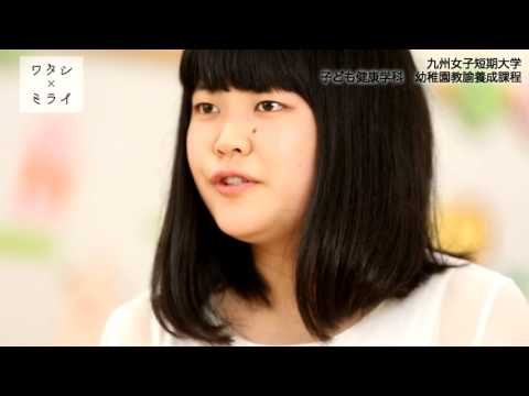 ワタシ×ミライ　 【九州女子短期大学】　 子ども健康学科　幼稚園教諭養成課程