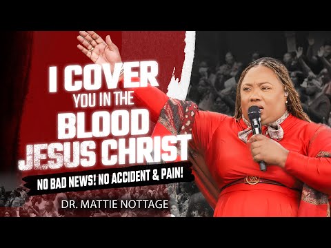 I COVER YOU IN THE BLOOD OF JESUS CHRIST! NO BAD NEWS! NO ACCIDENT & PAIN! || DR. MATTIE NOTTAGE
