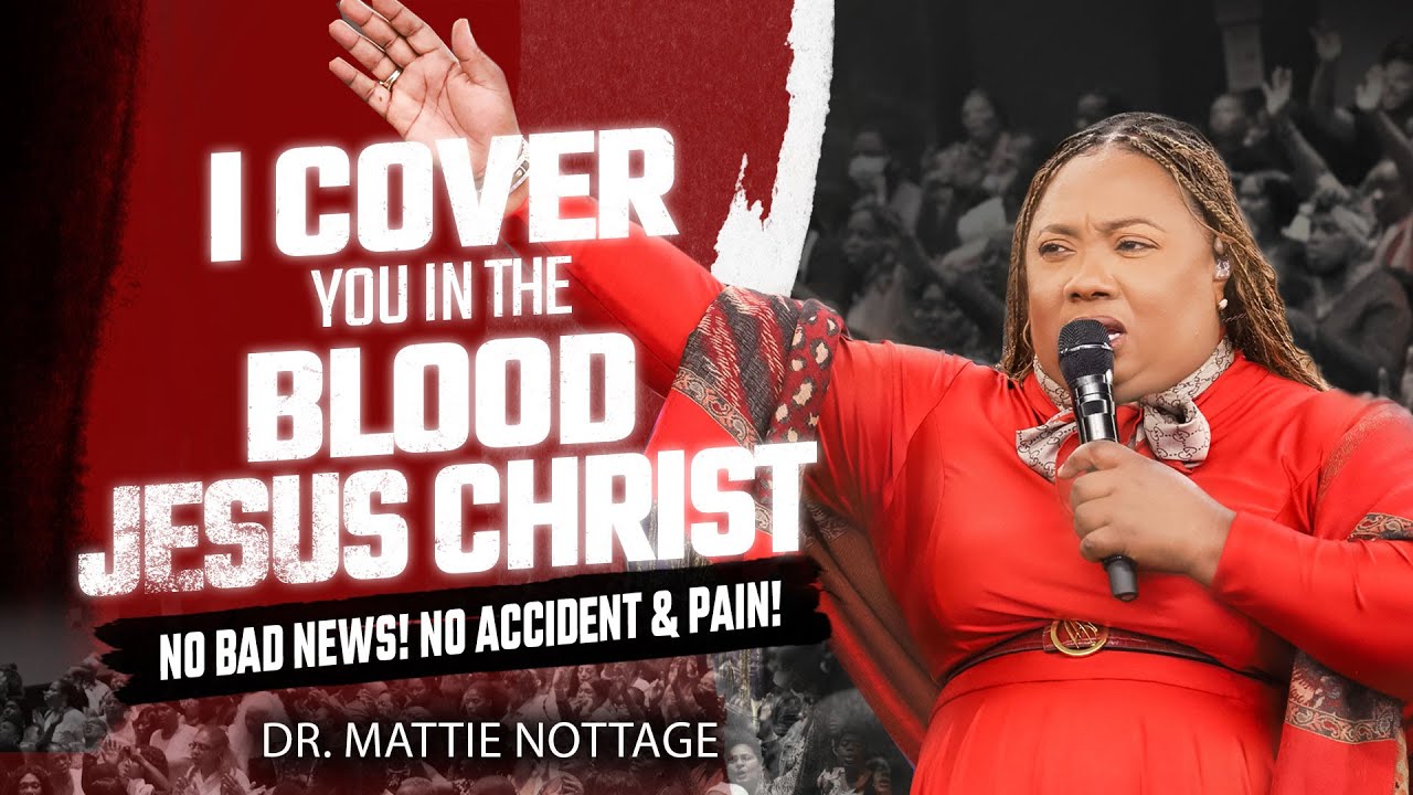 I COVER YOU IN THE BLOOD OF JESUS CHRIST! NO BAD NEWS! NO ACCIDENT & PAIN! || DR. MATTIE NOTTAGE