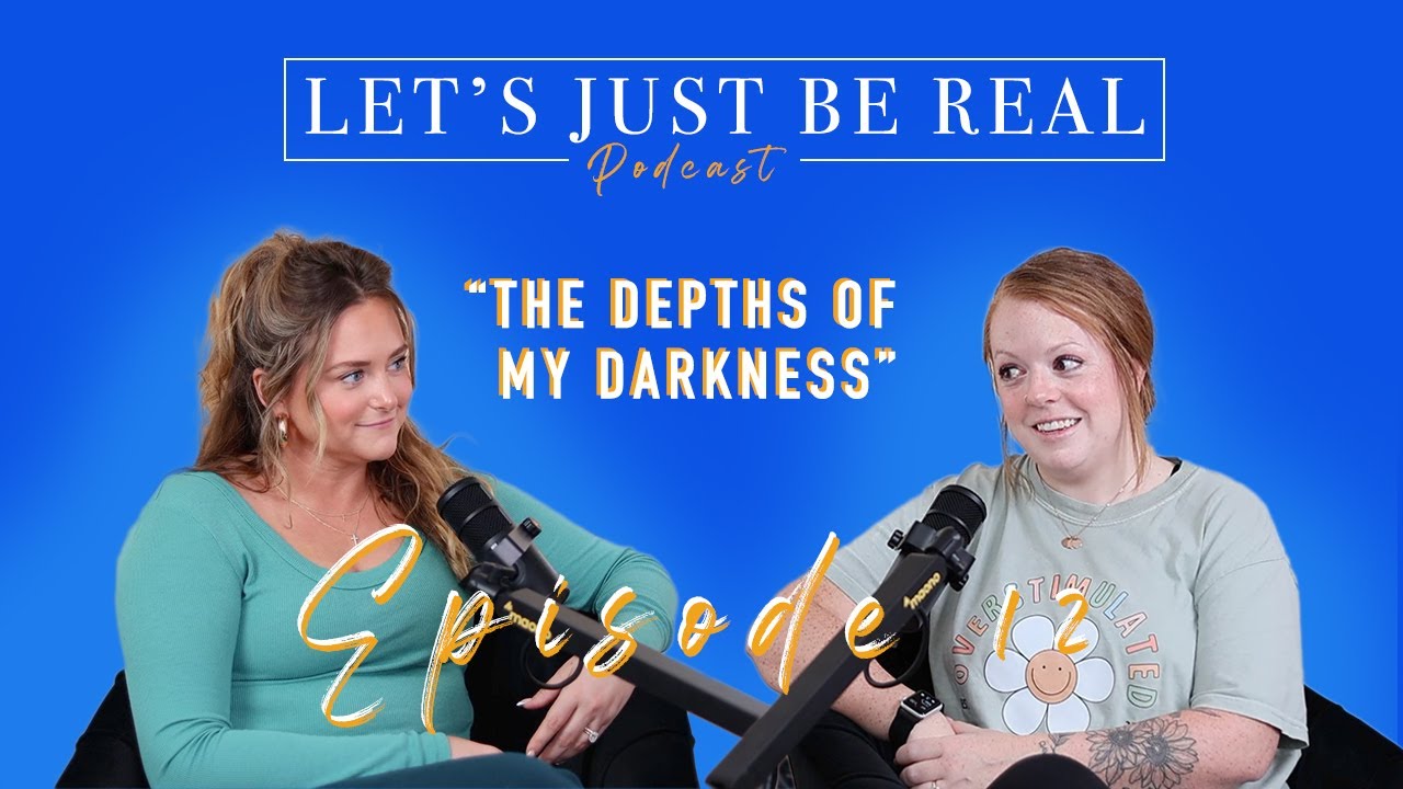Let's Just Be Real #12 - The Depths of My Darkness - Bethany Torrez