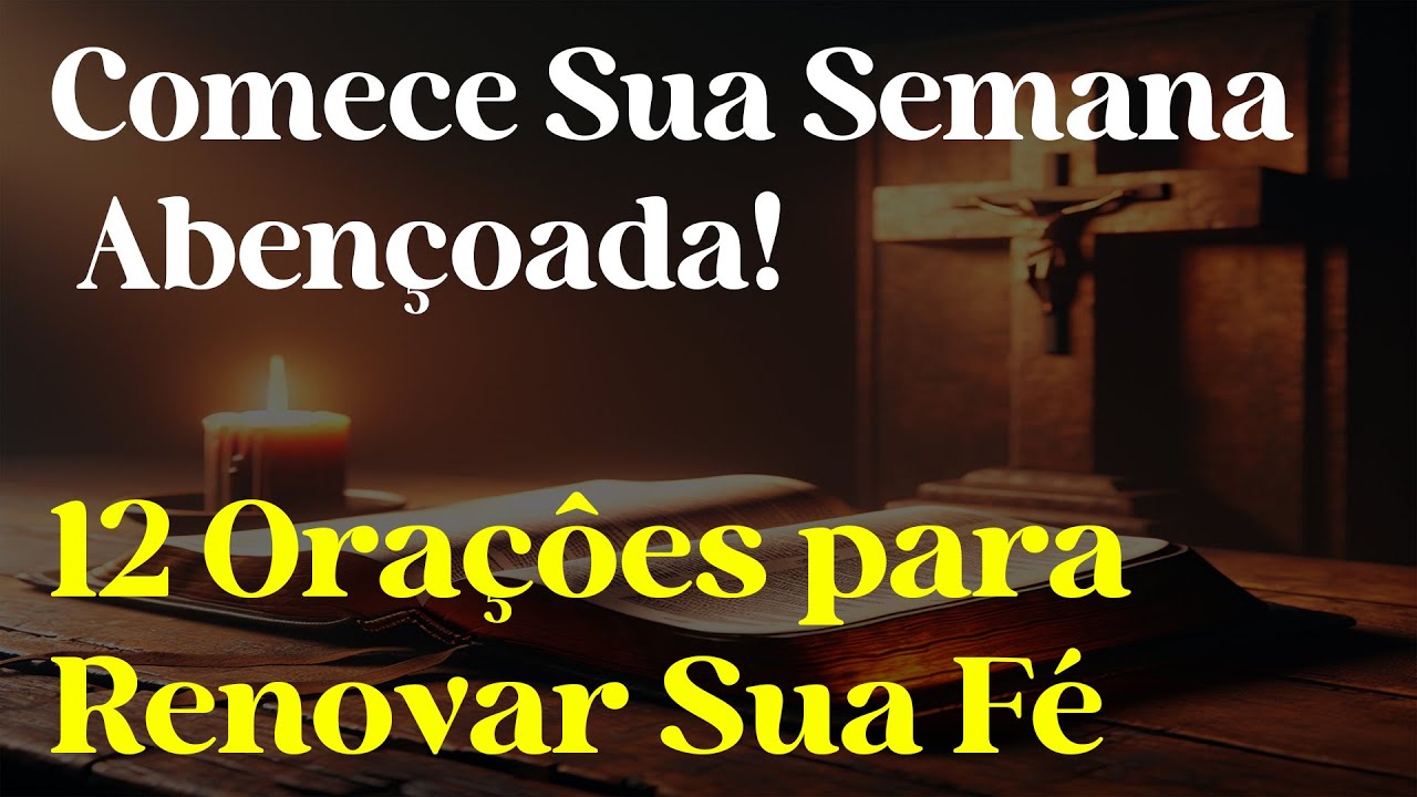 Comece Sua Semana Abençoada | 12 Oraçôes para começar a sua semana Renovada.