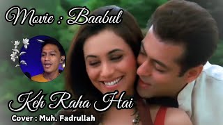 Download lagu Keh Raha Hai - Baabul || cover by Muh. Fadrullah || Rani Mukherji, Salman|| Sonu Nigam Shreya Ghosal mp3