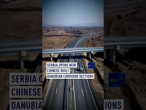 Serbia opens Chinese-built new Danubian Corridor sections