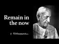 Remain In The Now Krishnamurti