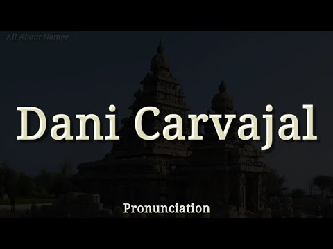 How to Pronounce Dani Carvajal (Spanish Footballer)